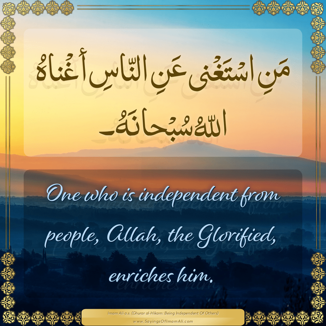One who is independent from people, Allah, the Glorified, enriches him.